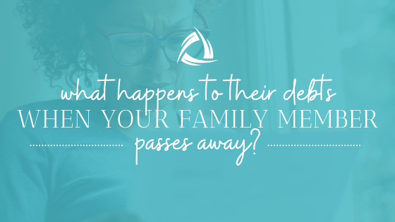 What happens to their debts when your family member passes away?