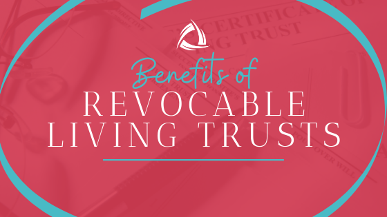 Benefits of Revocable Living Trusts