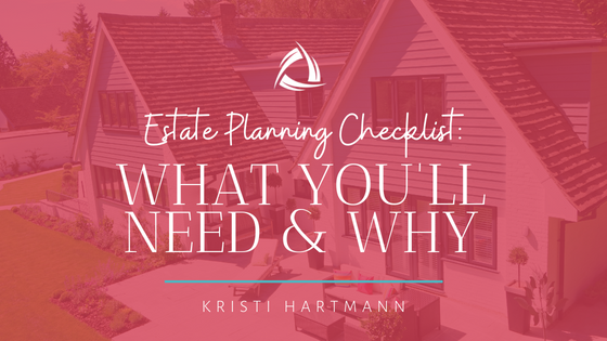 Estate Planning Checklist: What You’ll Need & Why