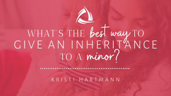What’s the Best Way to Give an Inheritance to a Minor?