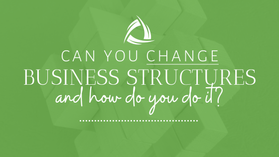 Can You Change Business Structures and How Do You Do It?