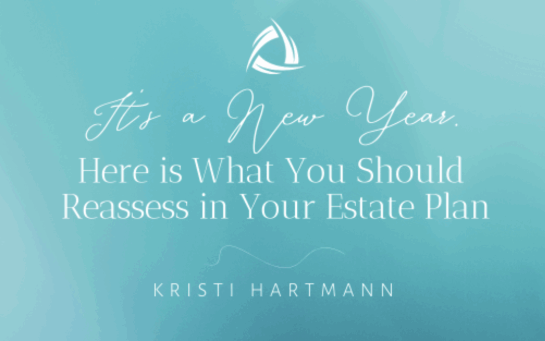 It’s a New Year. Here is What You Should Reassess in Your Estate Plan
